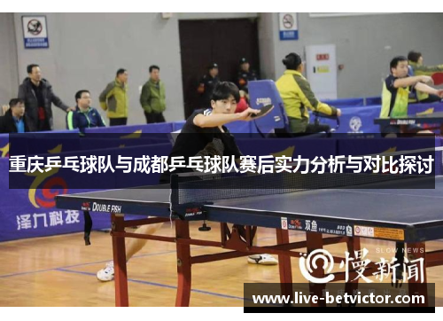 重庆乒乓球队与成都乒乓球队赛后实力分析与对比探讨