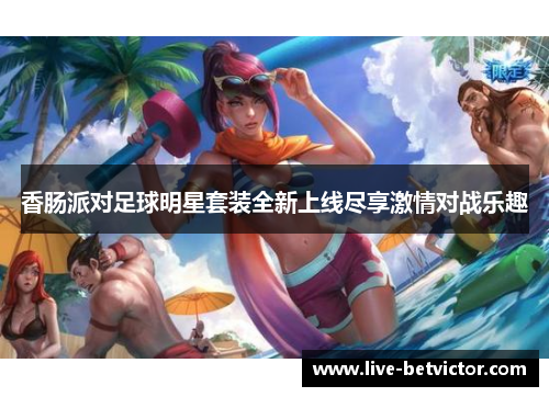 香肠派对足球明星套装全新上线尽享激情对战乐趣