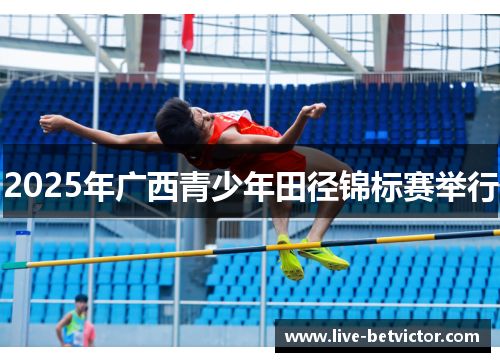 2025年广西青少年田径锦标赛举行